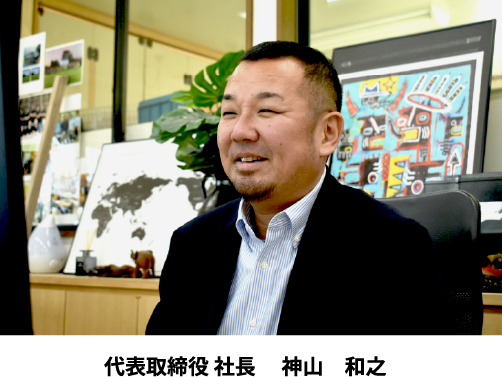 代表取締役 社長　 神山　和之